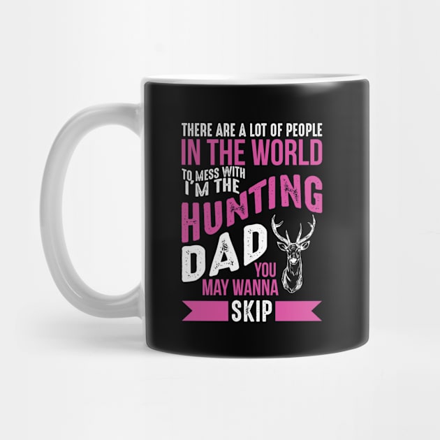 There Are A Lot Of People In The World To Mess With I'm The Hunting Dad You May Wanna Skip by teestore_24